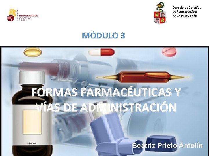 Consejo de Colegios de Farmacéuticos de Castilla y León MÓDULO 3 FORMAS FARMACÉUTICAS Y