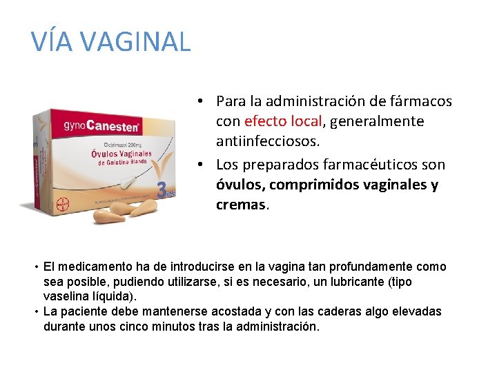 VÍA VAGINAL • Para la administración de fármacos con efecto local, generalmente antiinfecciosos. •