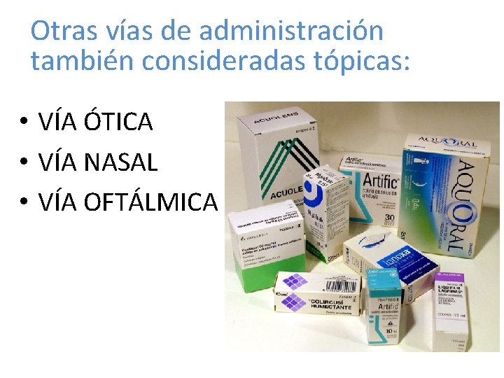 Otras vías de administración también consideradas tópicas: • VÍA ÓTICA • VÍA NASAL •