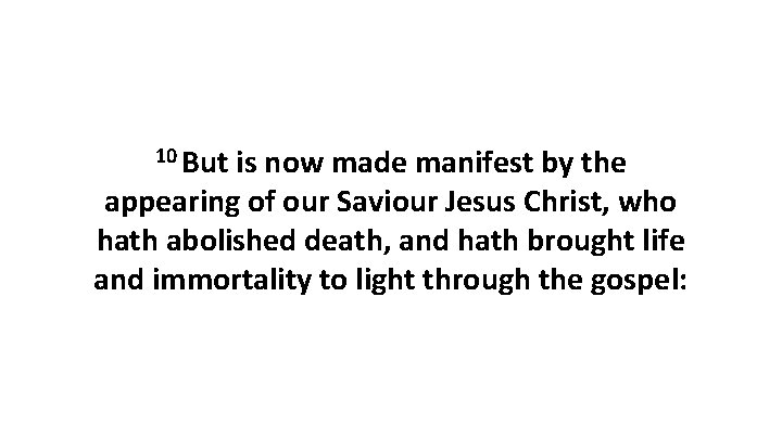 10 But is now made manifest by the appearing of our Saviour Jesus Christ,