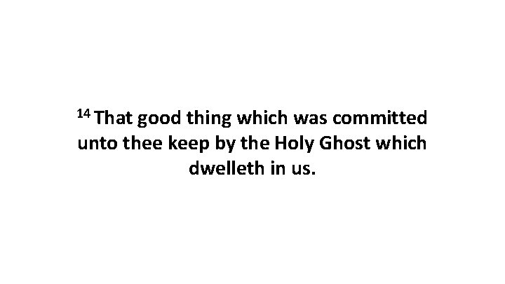 14 That good thing which was committed unto thee keep by the Holy Ghost