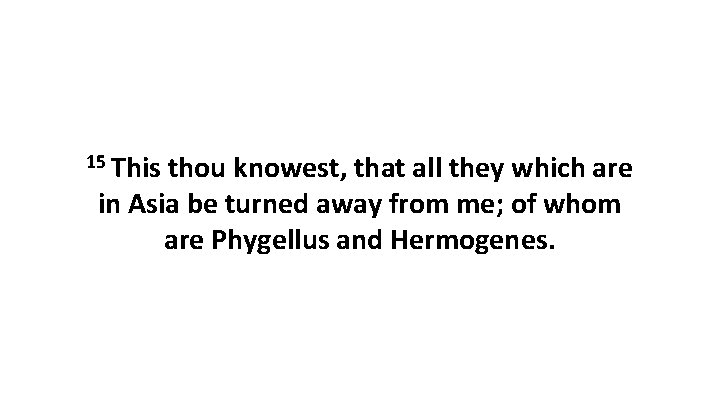 15 This thou knowest, that all they which are in Asia be turned away