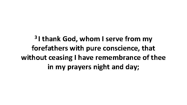 3 I thank God, whom I serve from my forefathers with pure conscience, that