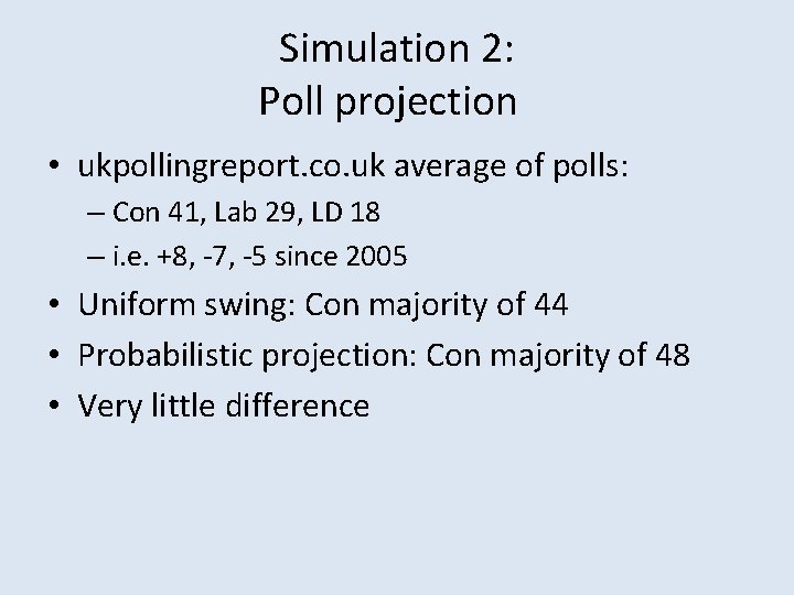 Simulation 2: Poll projection • ukpollingreport. co. uk average of polls: – Con 41,