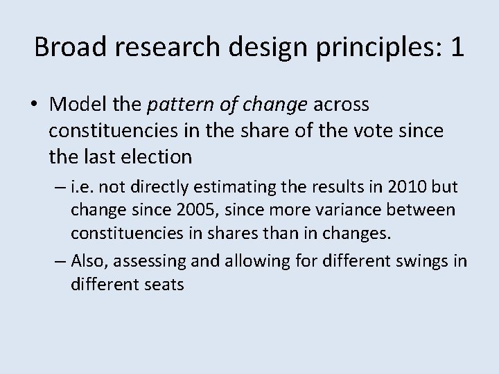 Broad research design principles: 1 • Model the pattern of change across constituencies in