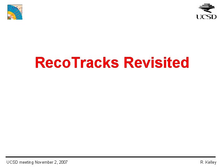 Reco. Tracks Revisited UCSD meeting November 2, 2007 R. Kelley 