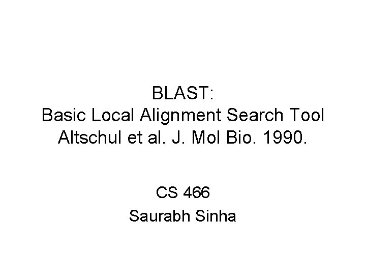 BLAST: Basic Local Alignment Search Tool Altschul et al. J. Mol Bio. 1990. CS