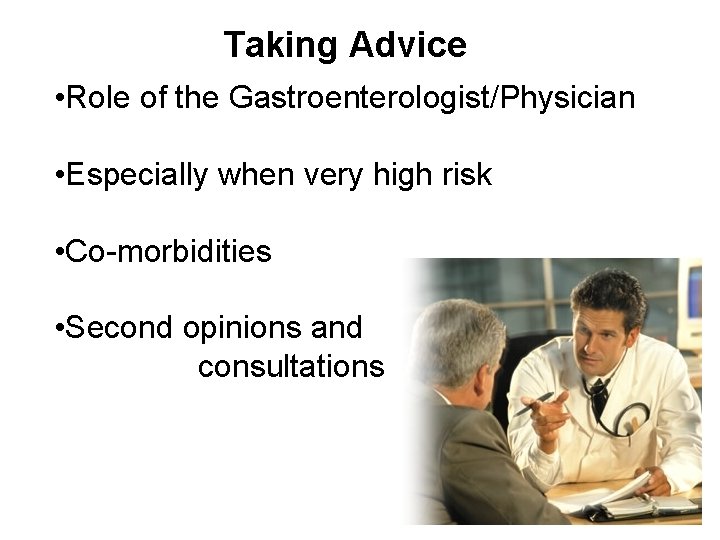 Taking Advice • Role of the Gastroenterologist/Physician • Especially when very high risk •