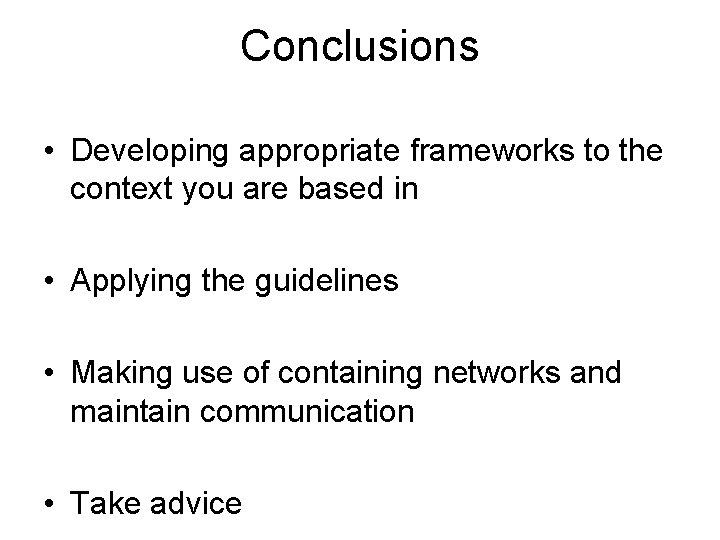 Conclusions • Developing appropriate frameworks to the context you are based in • Applying
