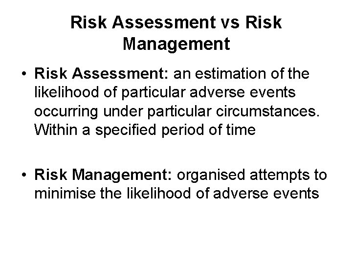 Risk Assessment vs Risk Management • Risk Assessment: an estimation of the likelihood of