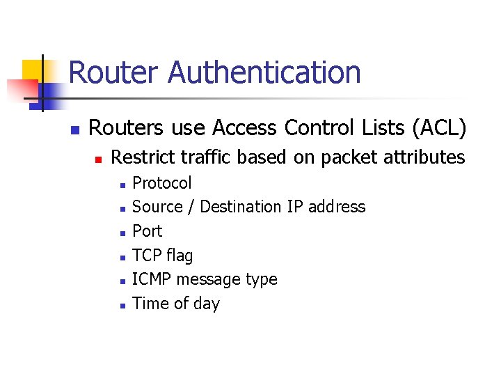 Router Authentication n Routers use Access Control Lists (ACL) n Restrict traffic based on