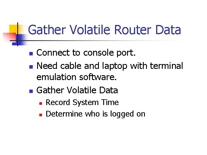 Gather Volatile Router Data n n n Connect to console port. Need cable and