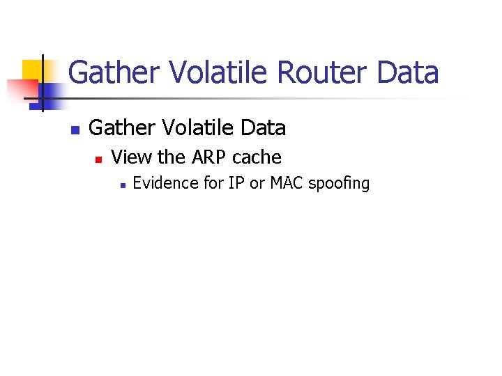 Gather Volatile Router Data n Gather Volatile Data n View the ARP cache n