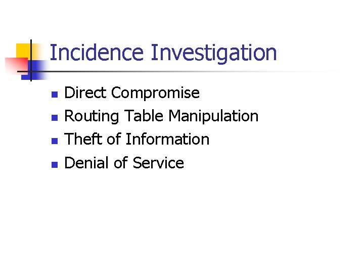 Incidence Investigation n n Direct Compromise Routing Table Manipulation Theft of Information Denial of