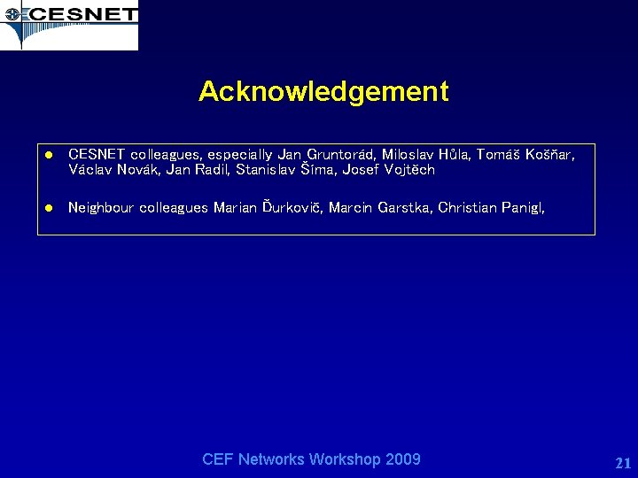 Acknowledgement l CESNET colleagues, especially Jan Gruntorád, Miloslav Hůla, Tomáš Košňar, Václav Novák, Jan