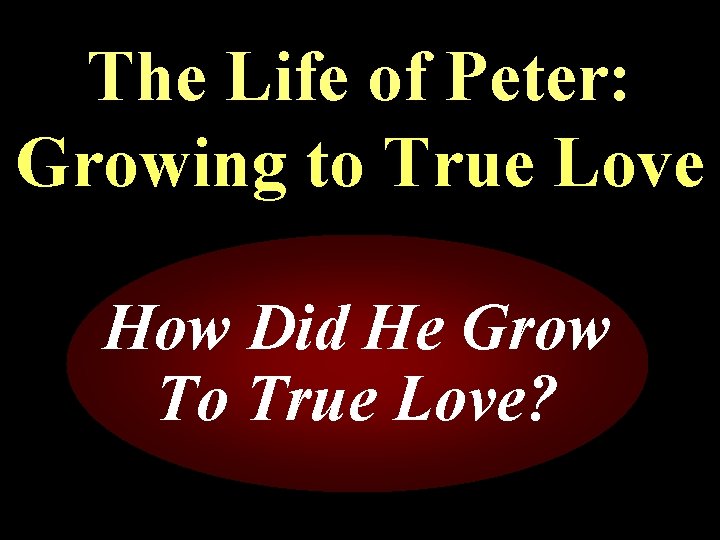 The Life of Peter: Growing to True Love How Did He Grow To True