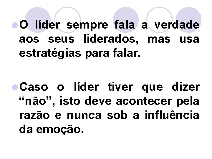 l. O líder sempre fala a verdade aos seus liderados, mas usa estratégias para