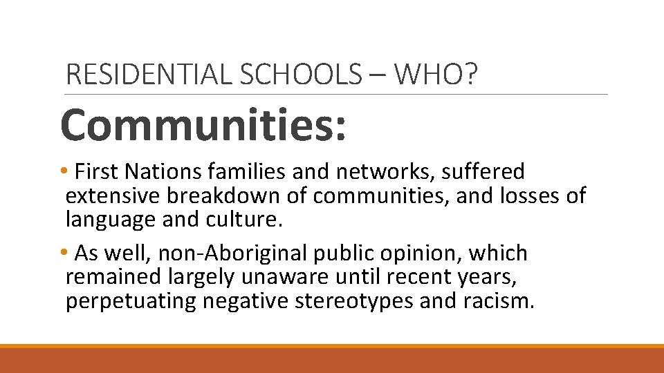 RESIDENTIAL SCHOOLS – WHO? Communities: • First Nations families and networks, suffered extensive breakdown