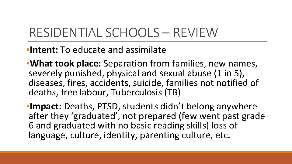 RESIDENTIAL SCHOOLS – REVIEW • Intent: To educate and assimilate • What took place: RESIDENTIAL SCHOOLS – REVIEW • Intent: To educate and assimilate • What took place: