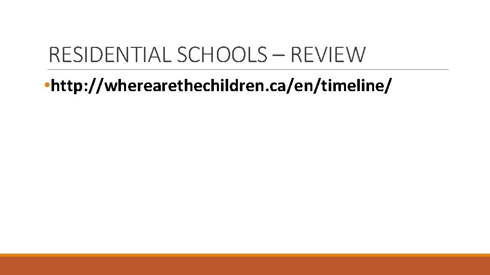 RESIDENTIAL SCHOOLS – REVIEW • http: //wherearethechildren. ca/en/timeline/ 