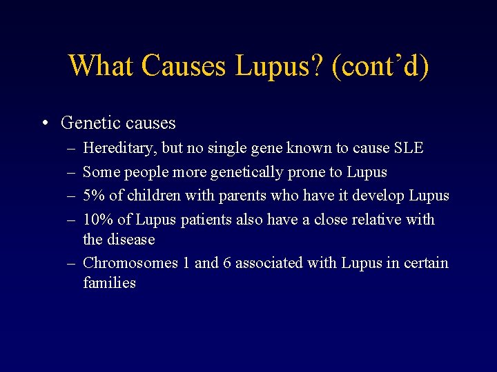 What Causes Lupus? (cont’d) • Genetic causes – – Hereditary, but no single gene