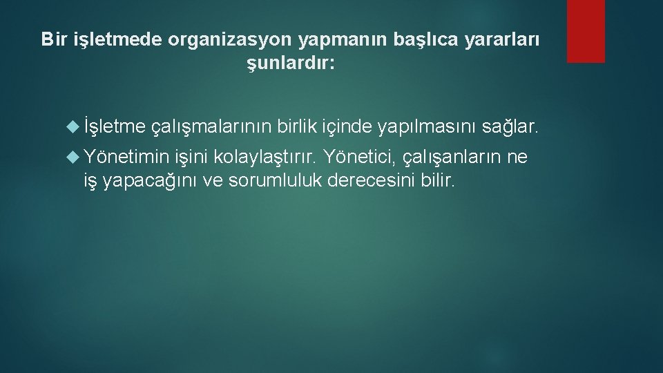 Bir işletmede organizasyon yapmanın başlıca yararları şunlardır: İşletme çalışmalarının birlik içinde yapılmasını sağlar. Yönetimin