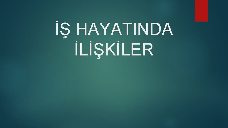 İŞ HAYATINDA İLİŞKİLER 