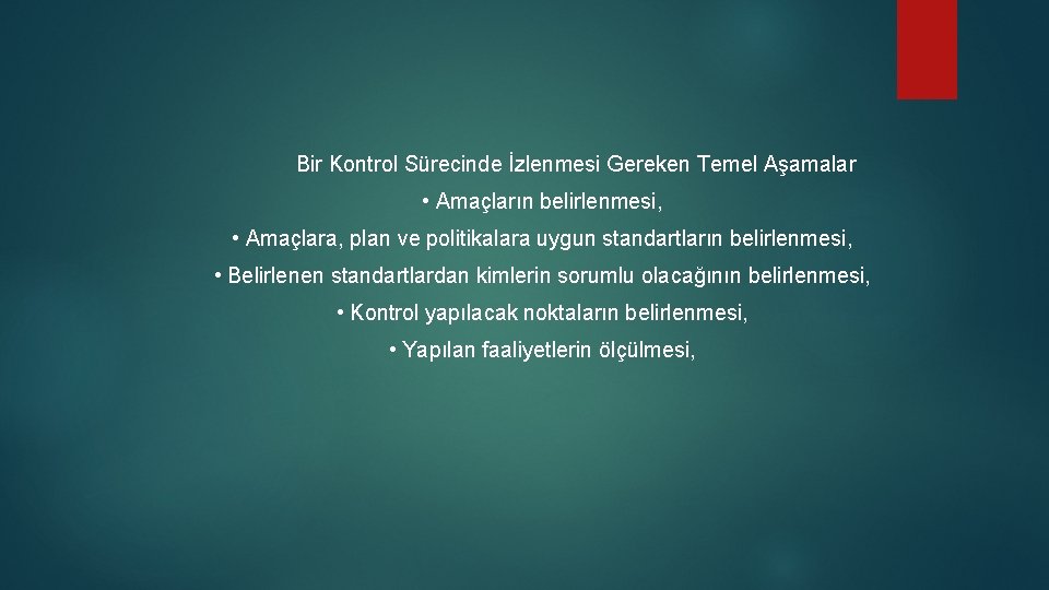  Bir Kontrol Sürecinde İzlenmesi Gereken Temel Aşamalar • Amaçların belirlenmesi, • Amaçlara, plan