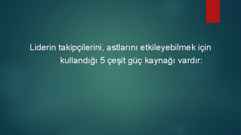  Liderin takipçilerini, astlarını etkileyebilmek için kullandığı 5 çeşit güç kaynağı vardır: 