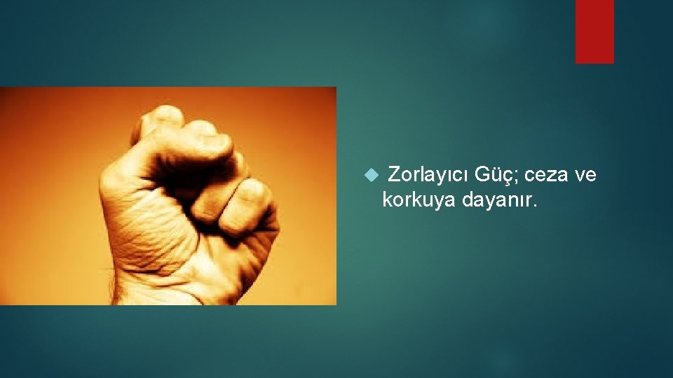  Zorlayıcı Güç; ceza ve korkuya dayanır. 