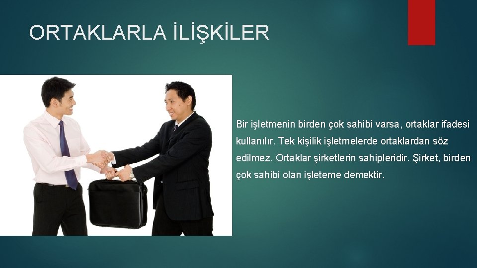 ORTAKLARLA İLİŞKİLER Bir işletmenin birden çok sahibi varsa, ortaklar ifadesi kullanılır. Tek kişilik işletmelerde