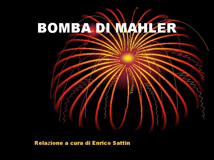 BOMBA DI MAHLER Relazione a cura di Enrico Sattin 