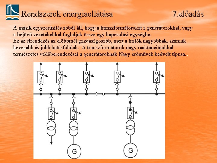Rendszerek energiaellátása 7. előadás A másik egyszerűsítés abból áll, hogy a transzformátorokat a generátorokkal,