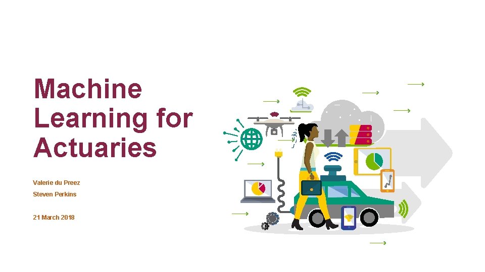Machine Learning for Actuaries Valerie du Preez Steven Perkins 21 March 2018 