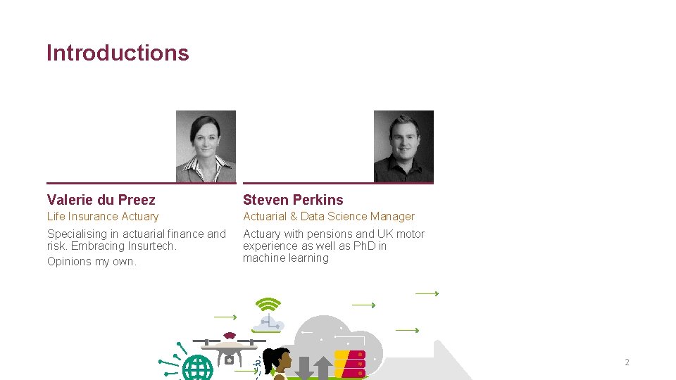 Introductions Valerie du Preez Steven Perkins Life Insurance Actuary Actuarial & Data Science Manager