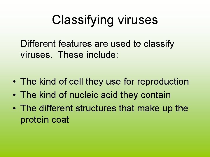 Classifying viruses Different features are used to classify viruses. These include: • The kind