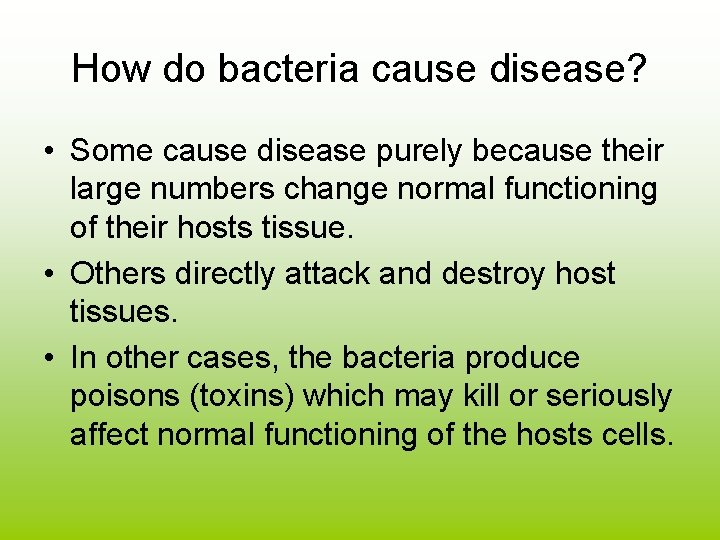 How do bacteria cause disease? • Some cause disease purely because their large numbers