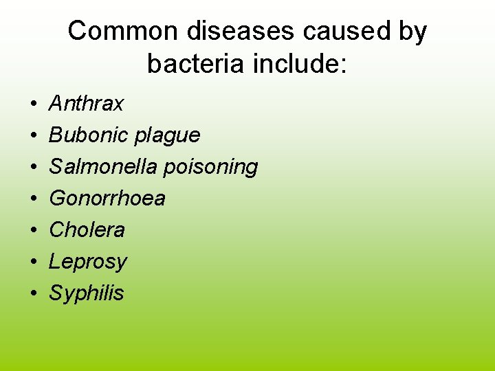 Common diseases caused by bacteria include: • • Anthrax Bubonic plague Salmonella poisoning Gonorrhoea