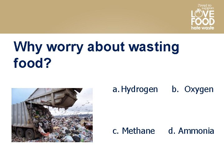 Why worry about wasting food? a. Hydrogen b. Oxygen c. Methane d. Ammonia 