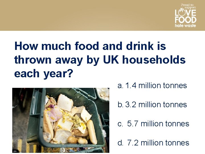 How much food and drink is thrown away by UK households each year? a.