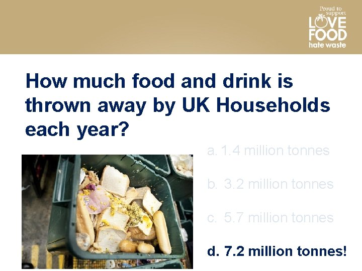 How much food and drink is thrown away by UK Households each year? a.