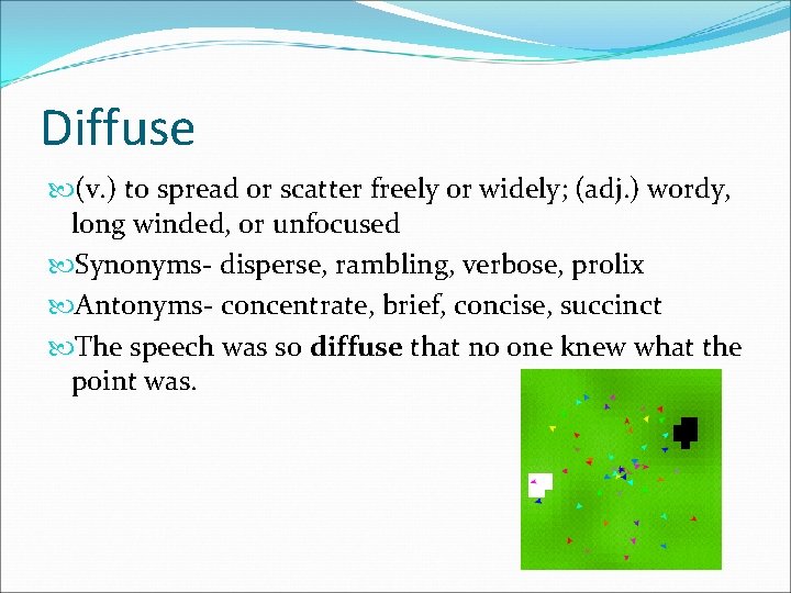 Diffuse (v. ) to spread or scatter freely or widely; (adj. ) wordy, long