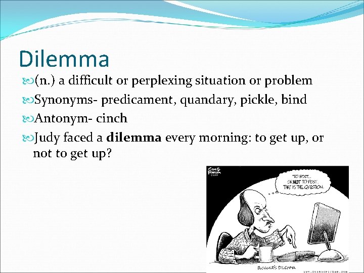 Dilemma (n. ) a difficult or perplexing situation or problem Synonyms- predicament, quandary, pickle,