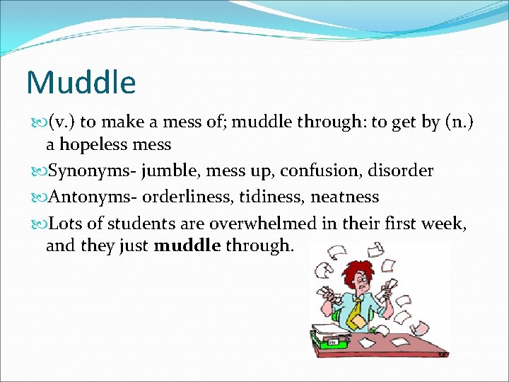 Muddle (v. ) to make a mess of; muddle through: to get by (n.