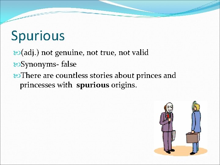Spurious (adj. ) not genuine, not true, not valid Synonyms- false There are countless