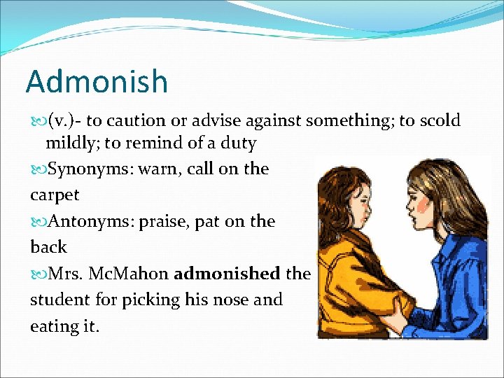 Admonish (v. )- to caution or advise against something; to scold mildly; to remind