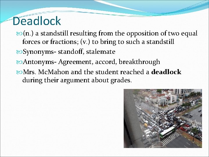 Deadlock (n. ) a standstill resulting from the opposition of two equal forces or