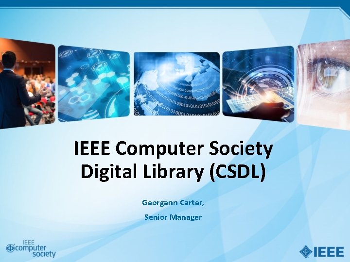 IEEE Computer Society Digital Library (CSDL) Georgann Carter, Senior Manager 