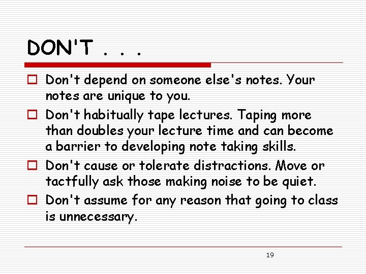 DON'T. . . o Don't depend on someone else's notes. Your notes are unique