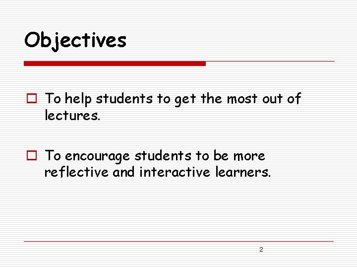 Objectives o To help students to get the most out of lectures. o To